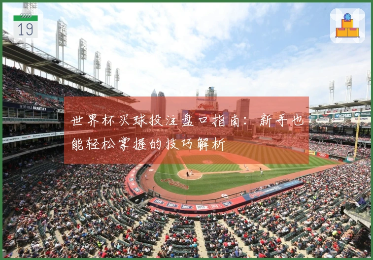 世界杯买球投注盘口指南：新手也能轻松掌握的技巧解析