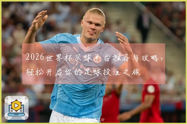 2026世界杯买球平台推荐与攻略，轻松开启你的足球投注之旅